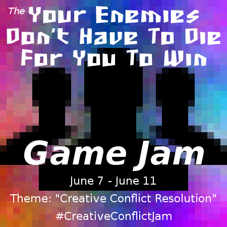 Your Enemies Don't Have To Die Game Jam June 7 to June 11